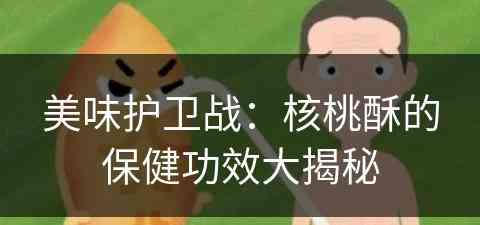 美味护卫战：核桃酥的保健功效大揭秘